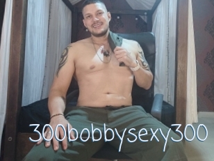 300bobbysexy300