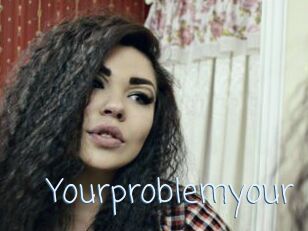 Yourproblemyour